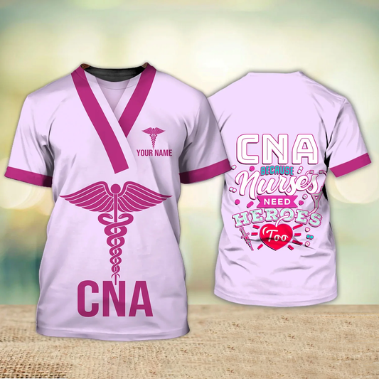 Cna Because Nurses Need Heroes Too Nurse Life Certified Nursing Assistant Uniform Pink Personalized Name 3D Tshirt TO3199