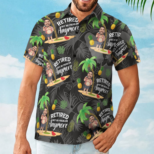 Retired Not My Problem Anymore - Personalized Photo Hawaiian Shirt HA0006