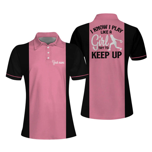 Custom I Know I Play Like A Girl Try To Keep Up Bowling Polo Shirt For Women, Custom Pink And Black Funny Bowling Shirt BW0028