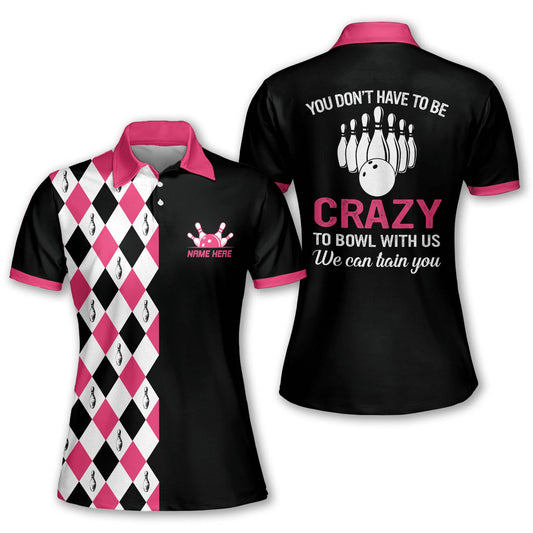 Custom You Don't Have To Be Crazy To Bowl With Us We Can Train You Bowling Polo Shirt For Women, Custom Pink And Black Funny Bowling Shirt Argyle BW0093