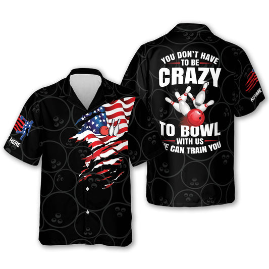 Custom You Don't Have To Be Crazy To Bowl With Us We Can Train You Bowling Hawaiian Shirt For Men Women, Custom Funny Bowling Shirt HB0155